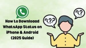 How to Downloaad WhatsApp Status on iPhone & Android (2025 Guide)